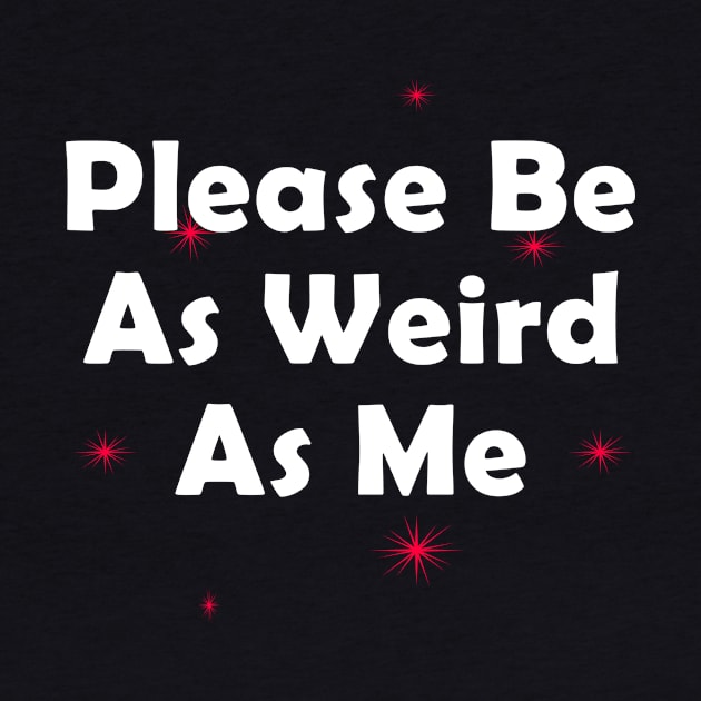 Please Be As Weird As Me by BasementMaster